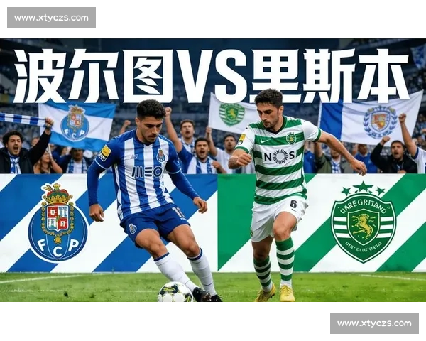里斯本对决波尔图争冠焦点战揭示葡超赛季格局走向与悬念